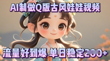 利用AI制做Q版古风娃娃视频，只需三步新手也能做出流量好到爆-百创网