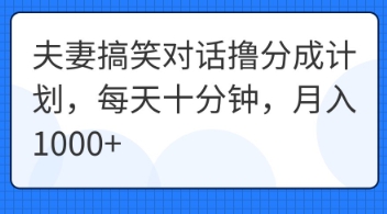 夫妻搞笑对话撸分成计划，每天十分钟，月入1000+-百创网
