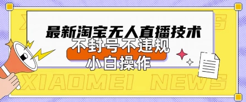 2025年淘宝无人直播带货10.0.全新技术，不违规，不封号，纯小白操作，日入数张【揭秘】-百创网