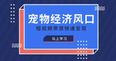宠物赛道快速变现精品课，宠物经济风口，短视频带货快速变现-百创网