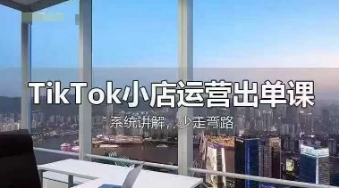 TikTok小店运营出单课，从开店选品、运营出单、发货回款，进行全流程讲解-百创网